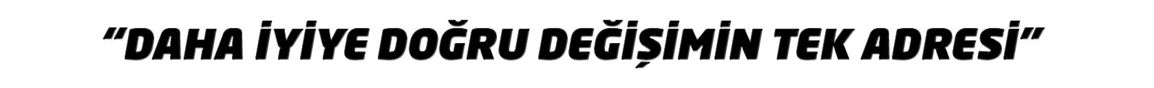 DAHA İYİYE DOĞRU DEŞİMİN TEK ADRESİ